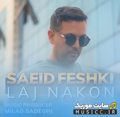 اهنگ جدید سعید فشکی لج نکن [Laj Nakon - Saeid Feshki] همراه متن